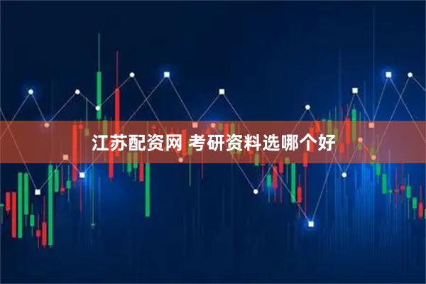 江苏配资网 考研资料选哪个好